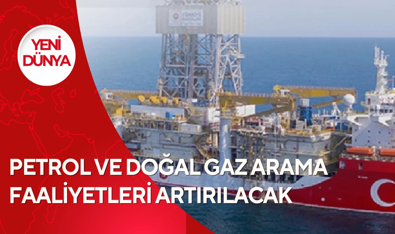 Petrol ve doğal gaz arama faaliyetleri artırılacak