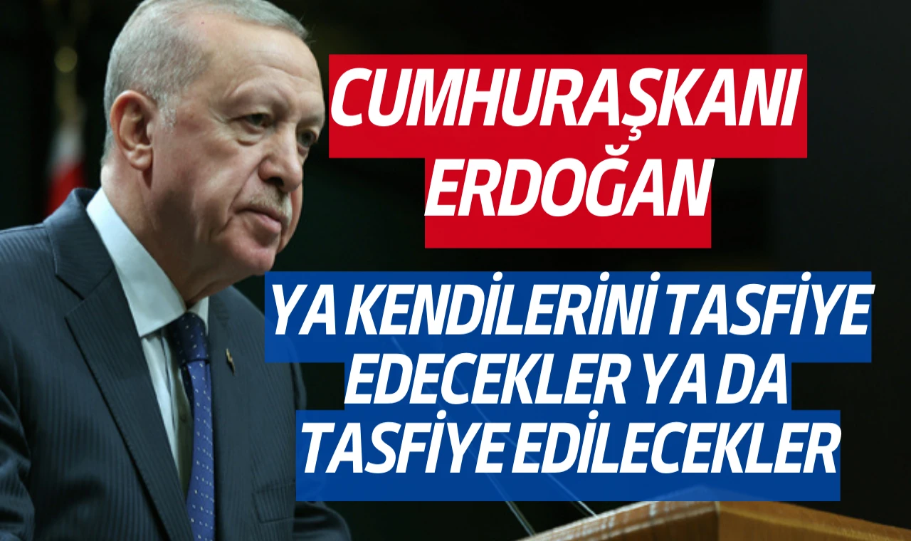 Erdoğan: PKK ve uzantıları ya kendilerini tasfiye edecekler ya da tasfiye edilecekler