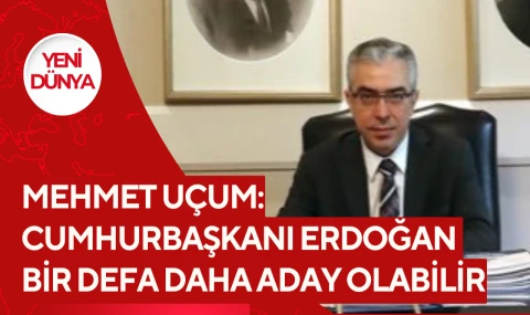 Mehmet Uçum: Cumhurbaşkanı Erdoğan bir defa daha aday olabilir