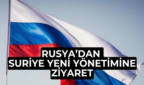 Rusya'dan Suriye Yeni Yönetimine ziyaret